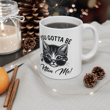 You gotta be kitten me - Ceramic Coffee Cup, 11oz